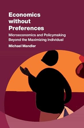 economics without preferences microeconomics and policymaking beyond the maximizing individual 1st edition