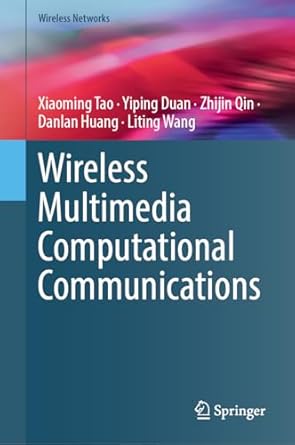 wireless multimedia computational communications 1st edition xiaoming tao ,yiping duan ,zhijin qin ,danlan