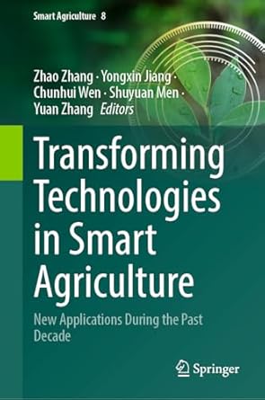 transforming technologies in smart agriculture new applications during the past decade 1st edition zhao zhang