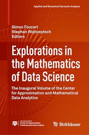 explorations in the mathematics of data science the inaugural volume of the center for approximation and