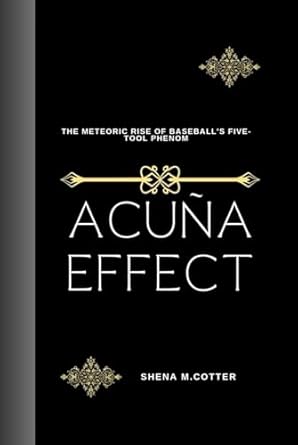 acuna effect the meteoric rise of baseballs five tool phenom 1st edition shena m cotter b0d8thzly2,