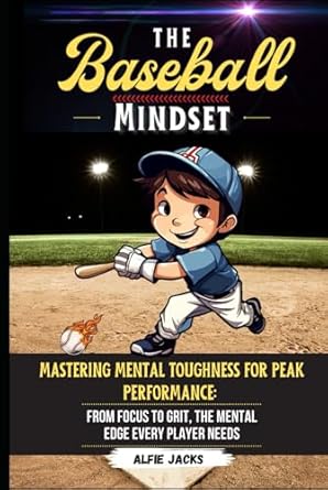 the baseball mindset mastering mental toughness for peak performance from focus to grit the mental edge every