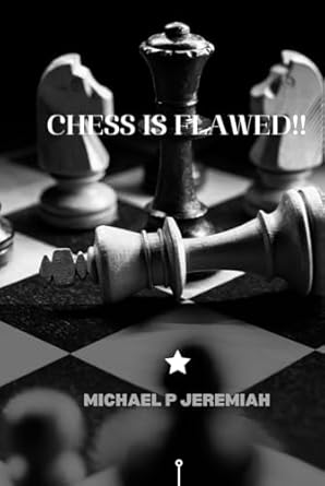 michael p jeremiahs chess is flawed chess is flawed 1st edition michael p jeremiah b0dfr4x7yj, 979-8337786933