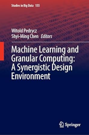 machine learning and granular computing a synergistic design environment 2024th edition witold pedrycz ,shyi