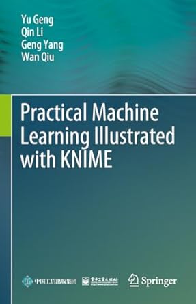 practical machine learning illustrated with knime 2024th edition yu geng ,qin li ,geng yang ,wan qiu