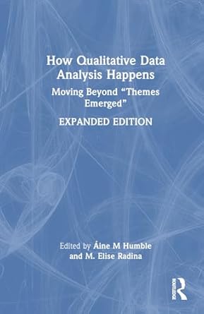 how qualitative data analysis happens moving beyond themes emerged volume 2 2nd edition aine m humble ,m