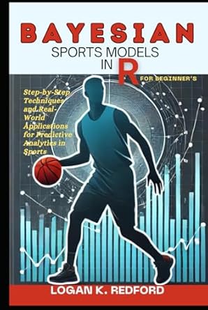 bayesian sports models in r for beginners step by step techniques and real world applications for predictive