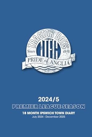 tractor boys pride of anglia 2024/5 premier league season 18 month ipswich town diary july 2024 december 2025