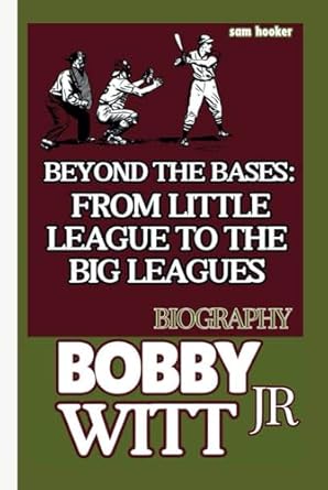 bobby witt jr biography beyond the bases from little league to the big leagues 1st edition sam hooker