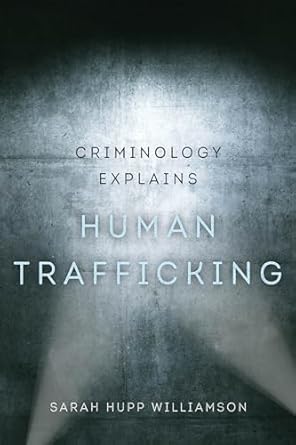 criminology explains human trafficking 1st edition sarah hupp williamson 0520392396, 978-0520392397