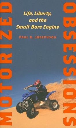 motorized obsessions life liberty and the small bore engine 1st edition paul r josephson b008sled8i