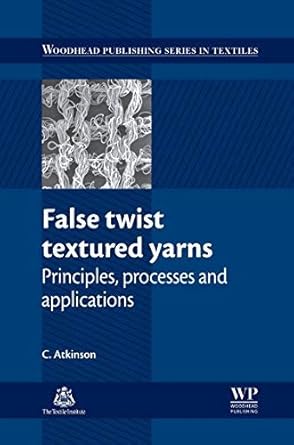 false twist textured yarns principles processing and applications 1st edition colin atkinson 1845699335,