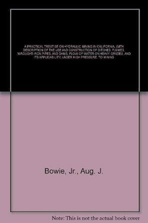 a practical treatise on hydraulic mining in california with description of the use and construction of