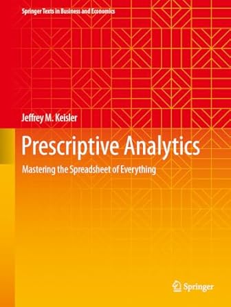 prescriptive analytics mastering the spreadsheet of everything 1st edition jeffrey m keisler 3031593529,