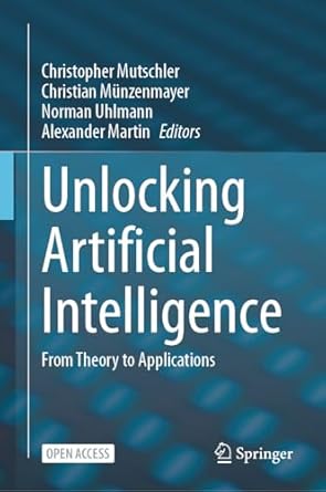 unlocking artificial intelligence from theory to applications 2024th edition christopher mutschler ,christian