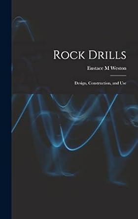 rock drills design construction and use 1st edition eustace m weston 1017186723, 978-1017186727