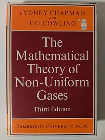 the mathematical theory of non uniform gases an account of the kinetic theory of viscosity thermal conduction