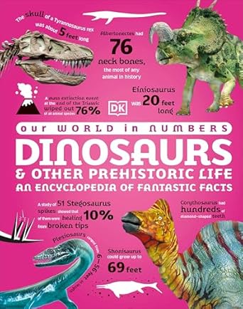 our world in numbers dinosaurs and other prehistoric life an encyclopedia of fantastic facts 1st edition dk