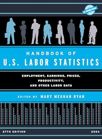 handbook of u s labor statistics 2024 employment earnings prices productivity and other labor data 1st