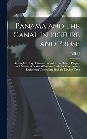 panama and the canal in picture and prose a complete story of panama as well as the history purpose and