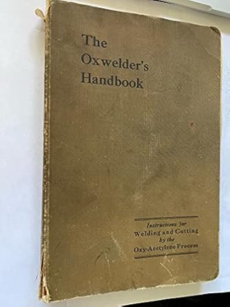 oxwelders handbook instructions for welding and cutting by the oxy acetylene process 1st edition the linde