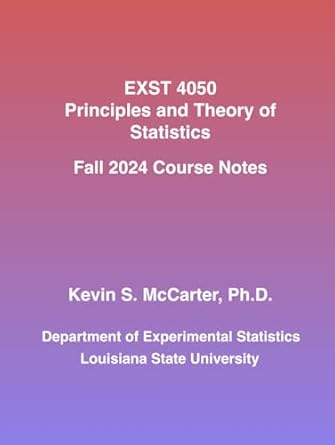 exst 4050 principles and theory of statistics fall 2024 course notes 1st edition kevin s mccarter b0dh2tnlr8,