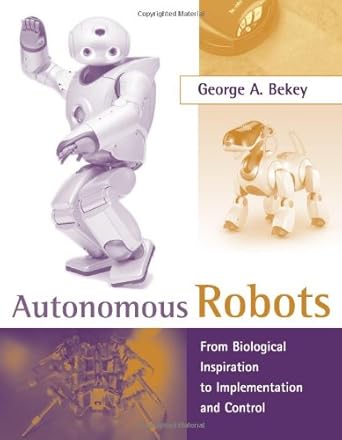 autonomous robots from biological inspiration to implementation and control 1st edition george a bekey