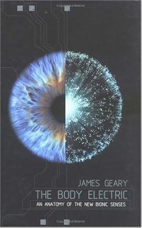 the body electric an anatomy of the new bionic senses 1st edition james geary b004jzx62q