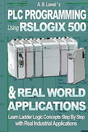 plc programming using rslogix 500 and real world applications learn ladder logic concepts step by step with