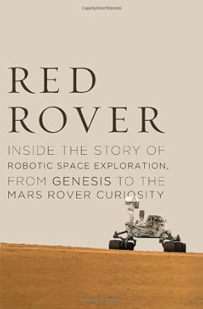 red rover inside the story of robotic space exploration from genesis to the mars rover curiosity 1st edition