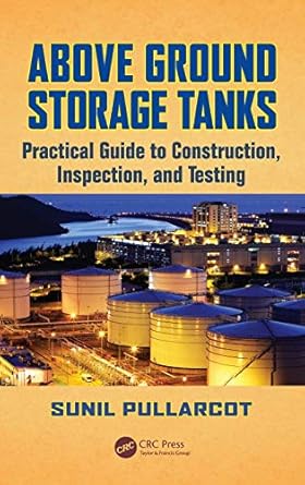 above ground storage tanks practical guide to construction inspection and testing 1st edition sunil pullarcot