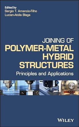 joining of polymer metal hybrid structures principles and applications 1st edition sergio t amancio filho