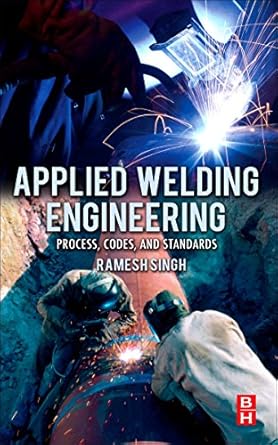 applied welding engineering processes codes and standards 1st edition ramesh singh 0123919169, 978-0123919168