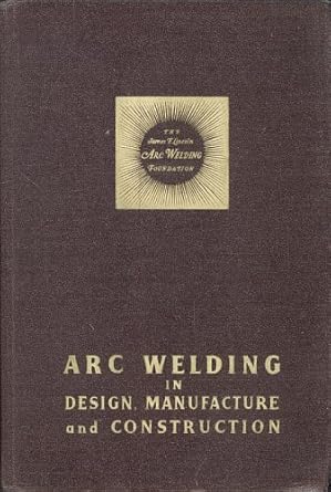 arc welding in design manufacture and construction 1st edition james f lincoln arc welding foundation