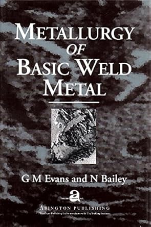 metallurgy of basic weld metal 1st edition g m evans ,norman bailey 1855732432, 978-1855732438