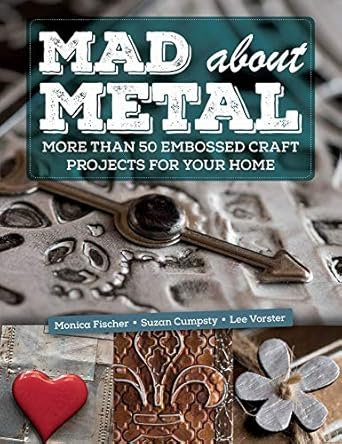 mad about metal more than 50 embossed craft projects for your home 1st edition monica fischer ,suzan cumpsty