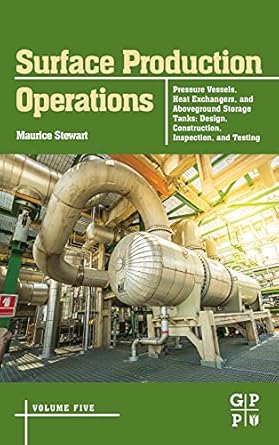 surface production operations volume 5 pressure vessels heat exchangers and aboveground storage tanks design