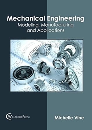 mechanical engineering modeling manufacturing and applications 1st edition michelle vine 1682854205,