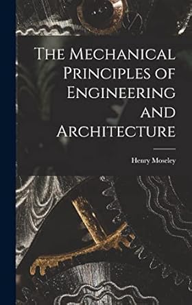 the mechanical principles of engineering and architecture 1st edition henry moseley 1016137370, 978-1016137379