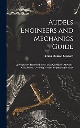 audels engineers and mechanics guide a progressive illustrated series with questions answers calculations