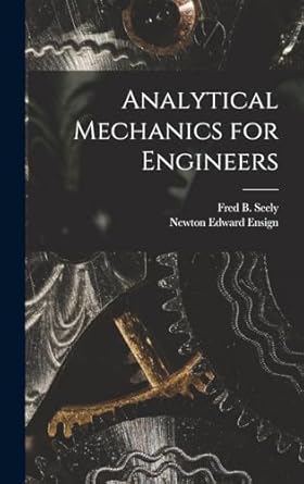 analytical mechanics for engineers 1st edition fred b seely ,newton edward ensign 1017025177, 978-1017025170