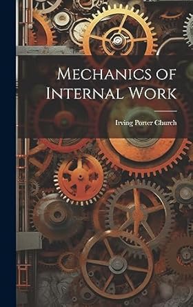 mechanics of internal work 1st edition irving porter church 1020832452, 978-1020832451