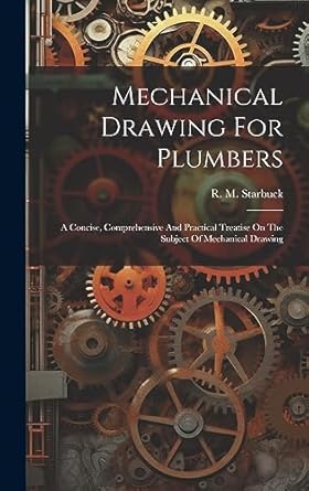 mechanical drawing for plumbers a concise comprehensive and practical treatise on the subject of mechanical