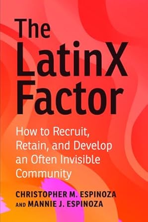 the latinx factor how to recruit retain and develop an often invisible community 1st edition christopher m