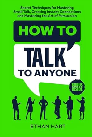 how to talk to anyone secret techniques for mastering small talk creating instant connections and mastering