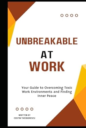 unbreakable at work your guide to overcoming toxic work environments and finding inner peace 1st edition