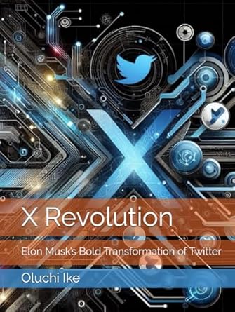 x revolution elon musks bold transformation of twitter 1st edition oluchi ike b0dhh7z26p, 979-8339686668