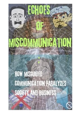 echoes of miscommunication how misguided communication paralyzes society and business 1st edition pjotxuwrvw