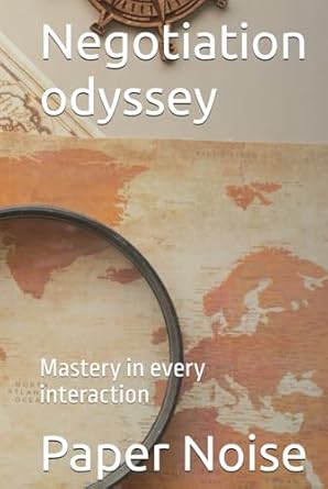 negotiation odyssey mastery in every interaction 1st edition paper noise b0ddyxzrg6, 979-8335295697