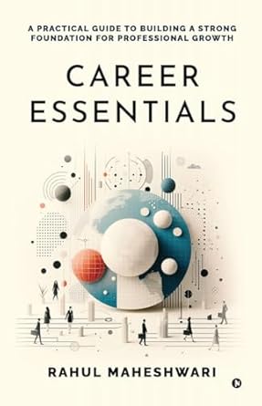 career essentials a practical guide to building a strong foundation for professional growth 1st edition rahul